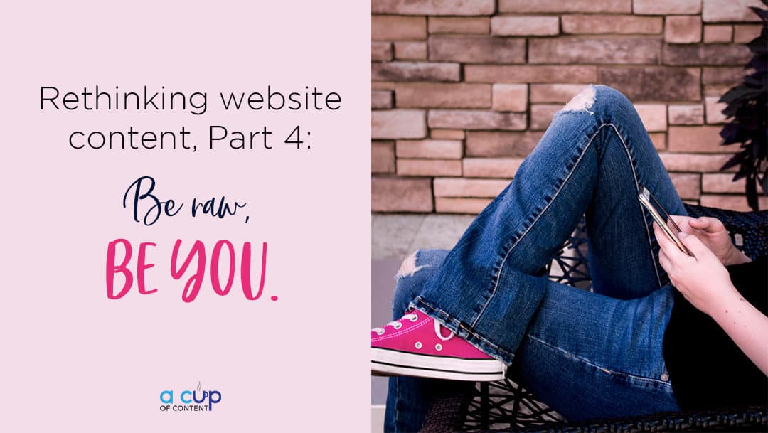Rethinking website content in 2018 Part 4: Be raw, be you